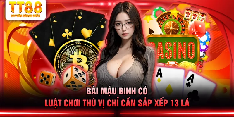 Bài Mậu Binh có luật chơi thú vị chỉ cần sắp xếp 13 lá