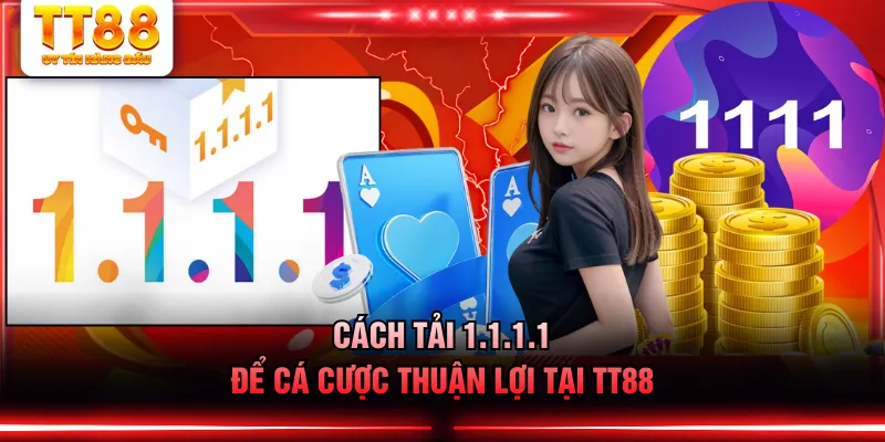 Cách tải 1.1.1.1 để cá cược thuận lợi tại TT88