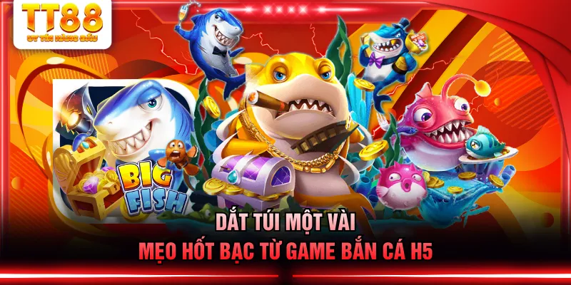 Dắt túi một vài mẹo hốt bạc từ game bắn cá H5
