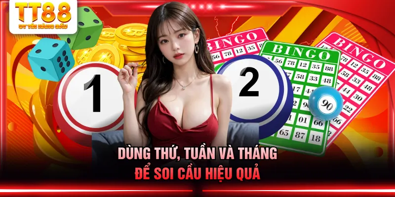 Dùng thứ, tuần và tháng để soi cầu hiệu quả