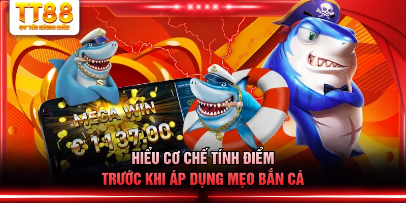 Hiểu cơ chế tính điểm trước khi áp dụng mẹo bắn cá