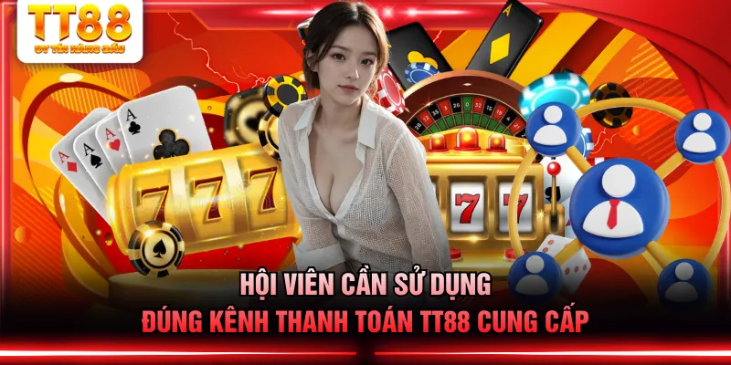 Hội viên cần sử dụng đúng kênh thanh toán TT88 cung cấp