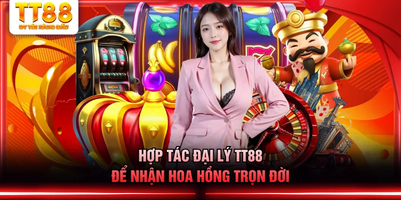 Hợp tác đại lý TT88 để nhận hoa hồng trọn đời