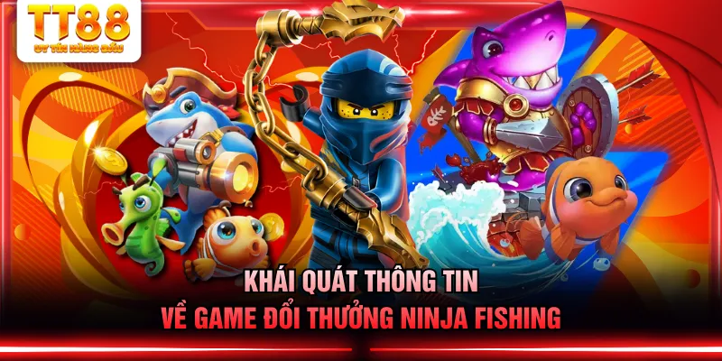 Khái quát thông tin về game đổi thưởng Ninja Fishing
