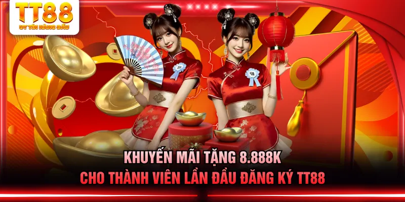 Khuyến mãi tặng 8.888k cho thành viên lần đầu đăng ký TT88