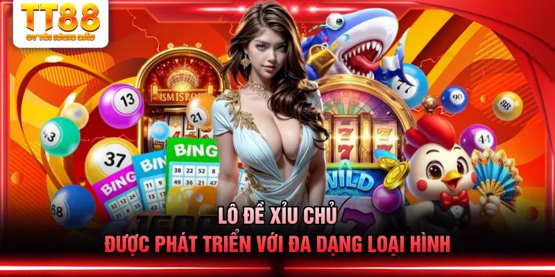 Lô đề xỉu chủ được phát triển với đa dạng loại hình