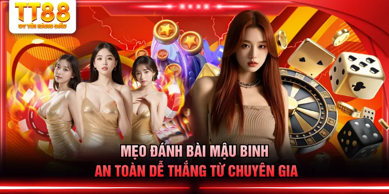 Mẹo đánh bài Mậu Binh an toàn dễ thắng từ chuyên gia