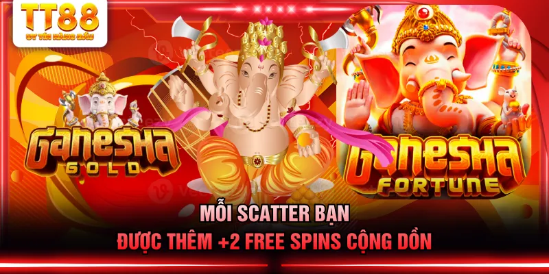Mỗi Scatter bạn được thêm +2 Free Spins cộng dồn