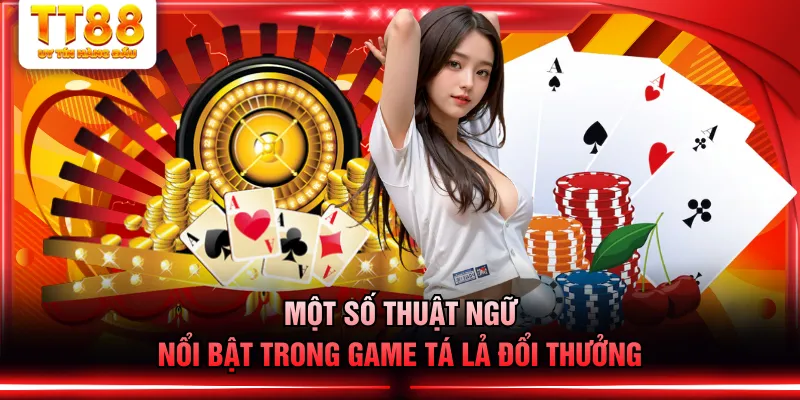 Một số thuật ngữ nổi bật trong game Tá Lả đổi thưởng