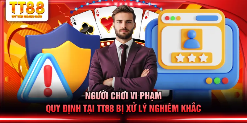 Người chơi vi phạm quy định tại TT88 bị xử lý nghiêm khắc