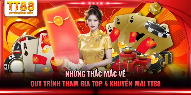 Những thắc mắc về quy trình tham gia top 4 khuyến mãi TT88