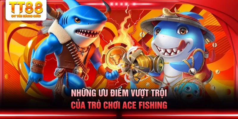 Những ưu điểm vượt trội của trò chơi ACE Fishing