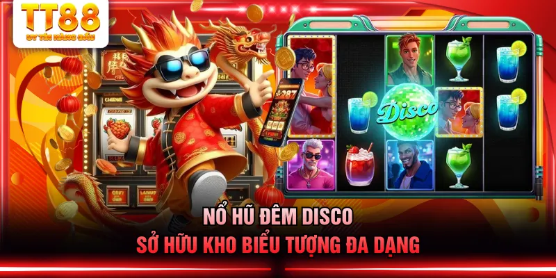 Nổ hũ đêm disco sở hữu kho biểu tượng đa dạng
