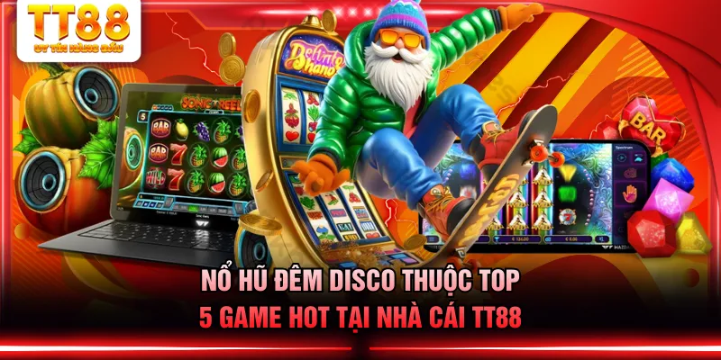 Nổ hũ đêm disco thuộc top 5 game hot tại nhà cái TT88