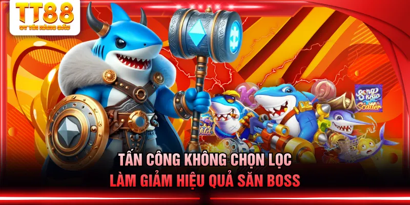 Tấn công không chọn lọc làm giảm hiệu quả săn boss