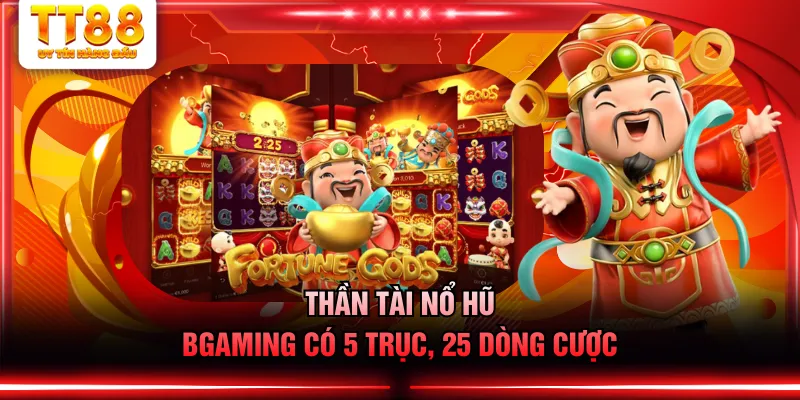 Thần Tài Nổ Hũ BGaming có 5 trục, 25 dòng cược