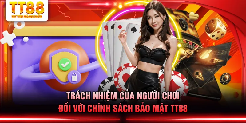 Trách nhiệm của người chơi đối với chính sách bảo mật TT88