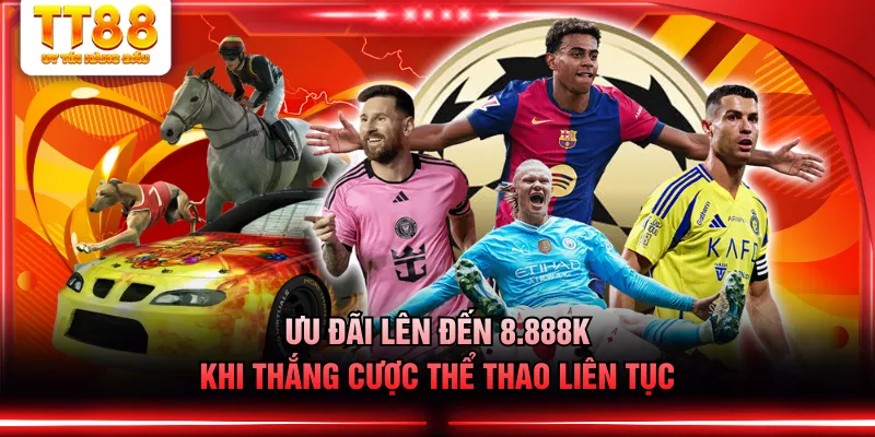 Ưu đãi lên đến 8.888k khi thắng cược thể thao liên tục